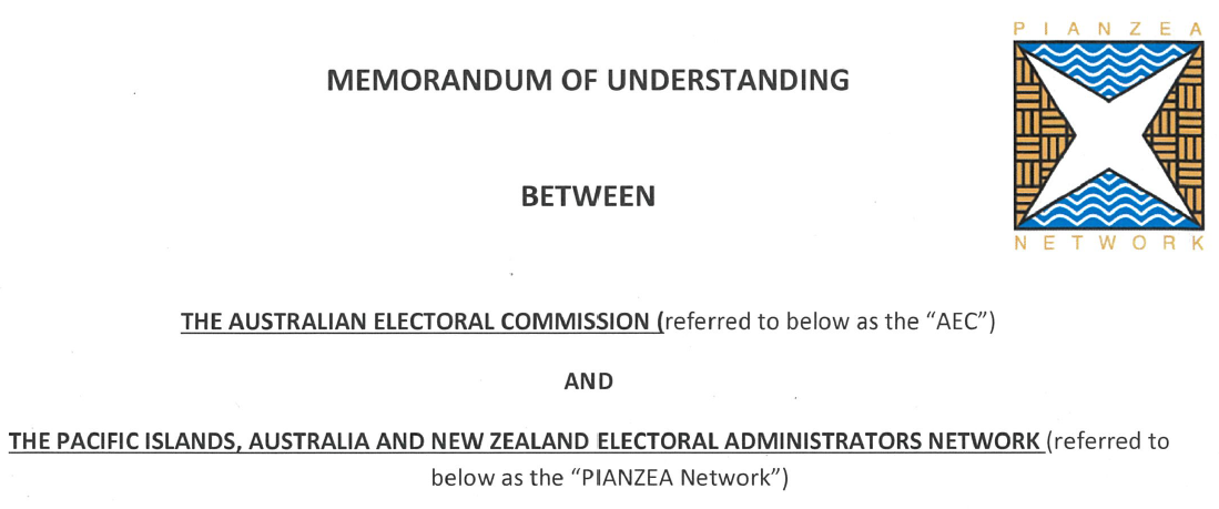 Photo reads: MEMORANDUM OF UNDERSTANDING  BETWEEN  THE AUSTRALIAN ELECTORAL COMMISSION (referred to below as the “AEC”) AND THE PACIFIC ISLANDS, AUSTRALIA AND NEW ZEALAND ELECTORAL ADMINISTRATORS NETWORK (referred to below as the “PIANZEA Network”)